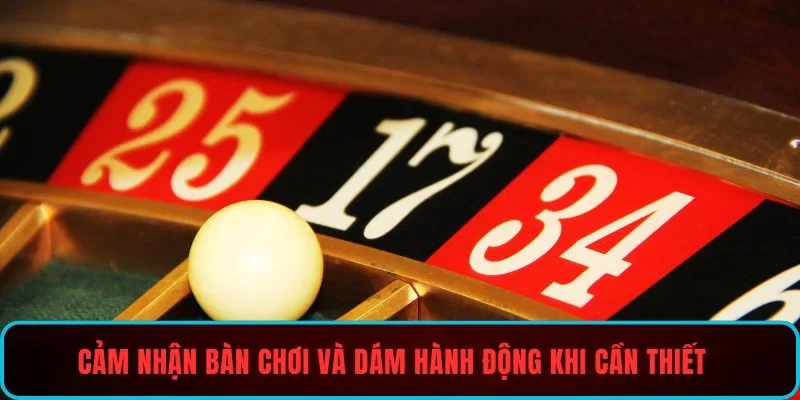Cảm nhận bàn chơi và dám hành động khi cần thiết